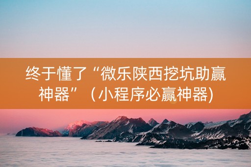 终于懂了“微乐陕西挖坑助赢神器”（小程序必赢神器)