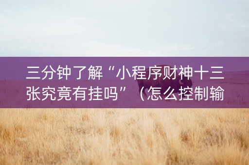 三分钟了解“小程序财神十三张究竟有挂吗”（怎么控制输赢)
