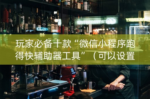 玩家必备十款“微信小程序跑得快辅助器工具”（可以设置输赢吗)