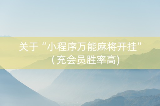 关于“小程序万能麻将开挂”（充会员胜率高)