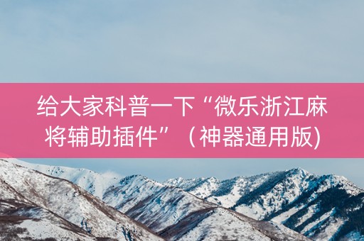 给大家科普一下“微乐浙江麻将辅助插件”（神器通用版)