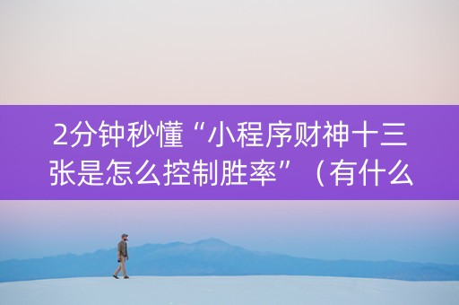 2分钟秒懂“小程序财神十三张是怎么控制胜率”（有什么诀窍)
