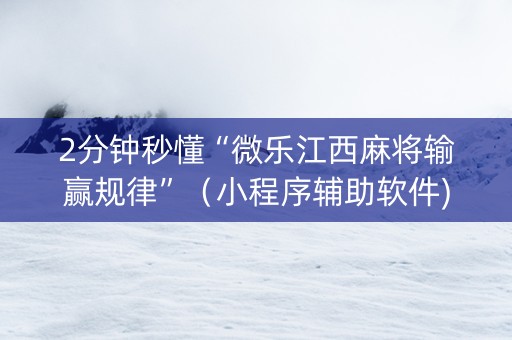 2分钟秒懂“微乐江西麻将输赢规律”（小程序辅助软件)