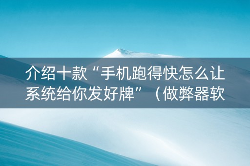 介绍十款“手机跑得快怎么让系统给你发好牌”（做弊器软件下载)