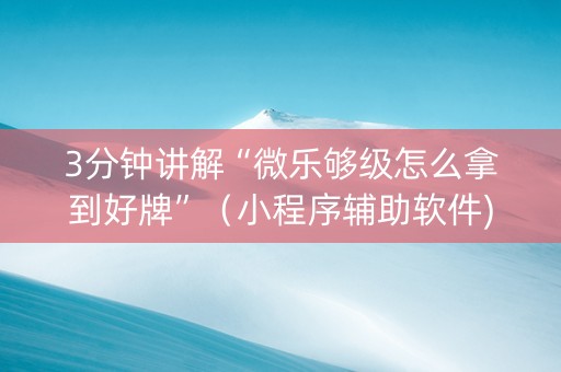 3分钟讲解“微乐够级怎么拿到好牌”（小程序辅助软件)