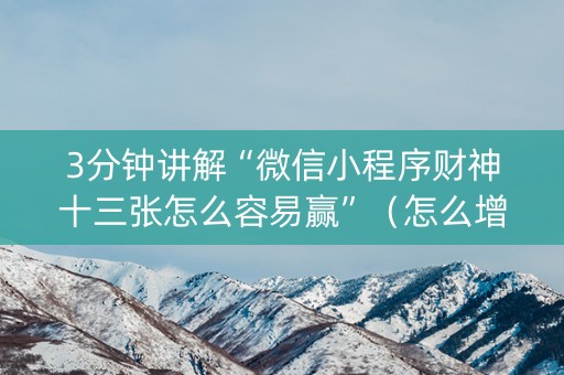 3分钟讲解“微信小程序财神十三张怎么容易赢”（怎么增加胜率)