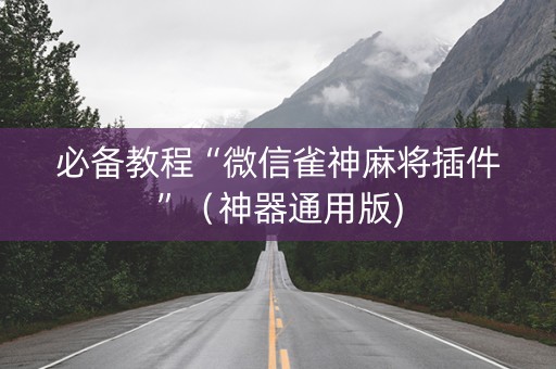 必备教程“微信雀神麻将插件”（神器通用版)