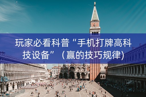 玩家必看科普“手机打牌高科技设备”（赢的技巧规律)