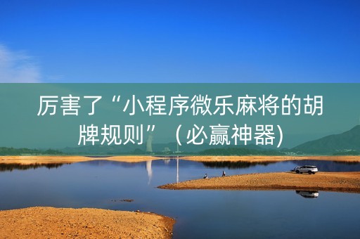 厉害了“小程序微乐麻将的胡牌规则”（必赢神器)