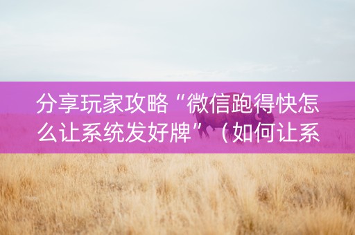 分享玩家攻略“微信跑得快怎么让系统发好牌”（如何让系统发好牌)
