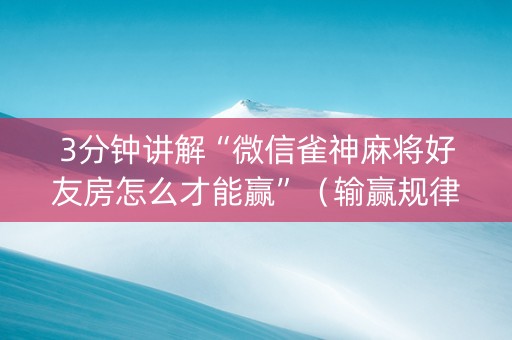 3分钟讲解“微信雀神麻将好友房怎么才能赢”（输赢规律)