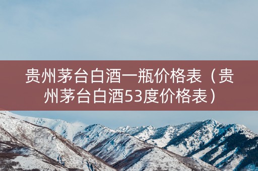 贵州茅台白酒一瓶价格表（贵州茅台白酒53度价格表）