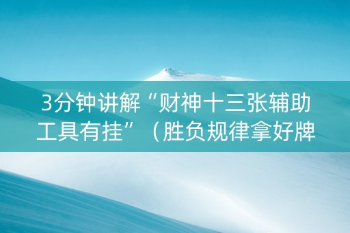 3分钟讲解“财神十三张辅助工具有挂”（胜负规律拿好牌)