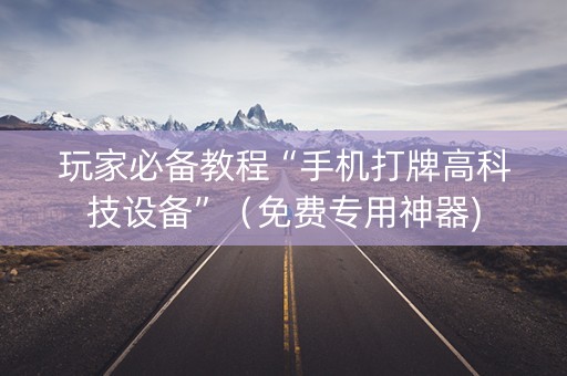 玩家必备教程“手机打牌高科技设备”（免费专用神器)