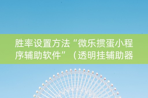 胜率设置方法“微乐掼蛋小程序辅助软件”（透明挂辅助器)