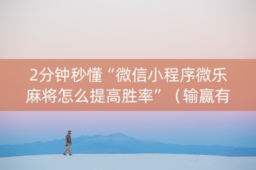 2分钟秒懂“微信小程序微乐麻将怎么提高胜率”（输赢有什么规律)