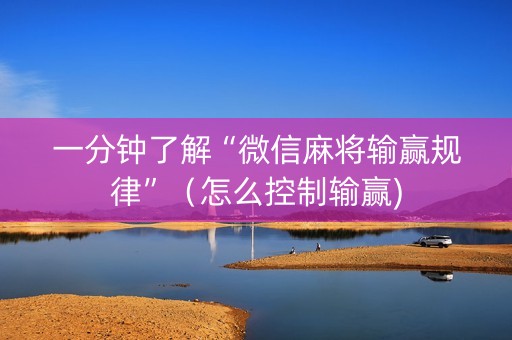 一分钟了解“微信麻将输赢规律”（怎么控制输赢)