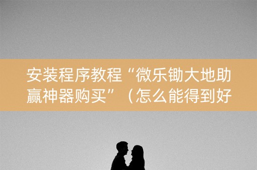 安装程序教程“微乐锄大地助赢神器购买”（怎么能得到好牌)