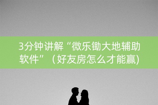 3分钟讲解“微乐锄大地辅助软件”（好友房怎么才能赢)