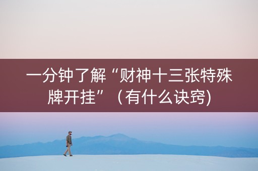 一分钟了解“财神十三张特殊牌开挂”（有什么诀窍)