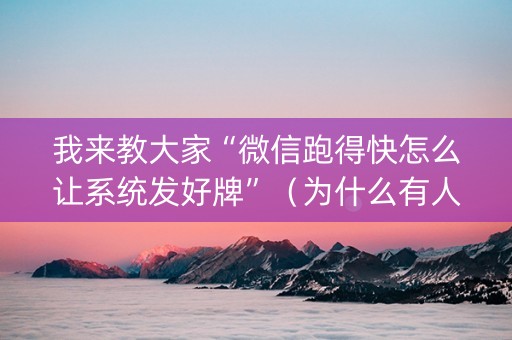 我来教大家“微信跑得快怎么让系统发好牌”（为什么有人一直赢)