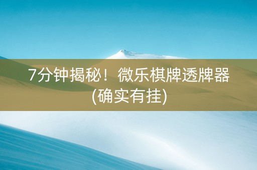 7分钟揭秘！微乐棋牌透牌器(确实有挂)