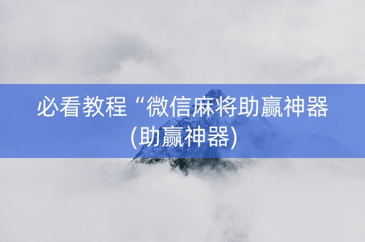 必看教程“微信麻将助赢神器(助赢神器)