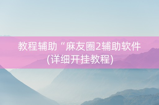 教程辅助“麻友圈2辅助软件(详细开挂教程)