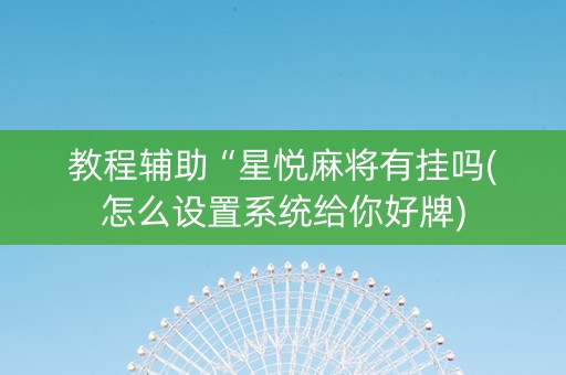 教程辅助“星悦麻将有挂吗(怎么设置系统给你好牌)