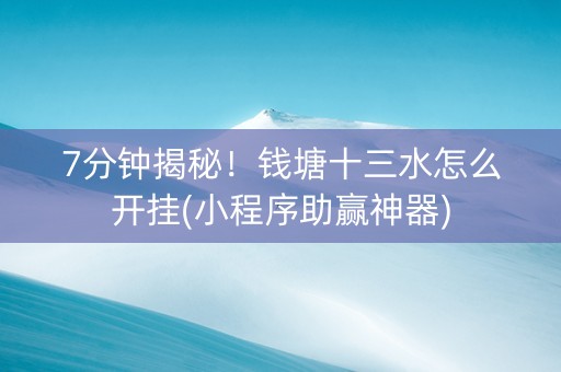 7分钟揭秘！钱塘十三水怎么开挂(小程序助赢神器)