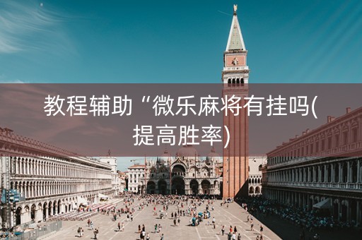 教程辅助“微乐麻将有挂吗(提高胜率)