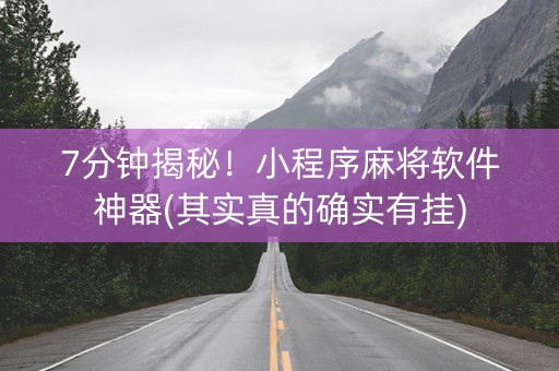 7分钟揭秘！小程序麻将软件神器(其实真的确实有挂)