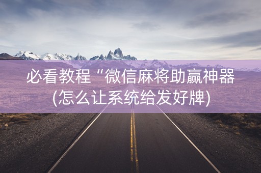 必看教程“微信麻将助赢神器(怎么让系统给发好牌)