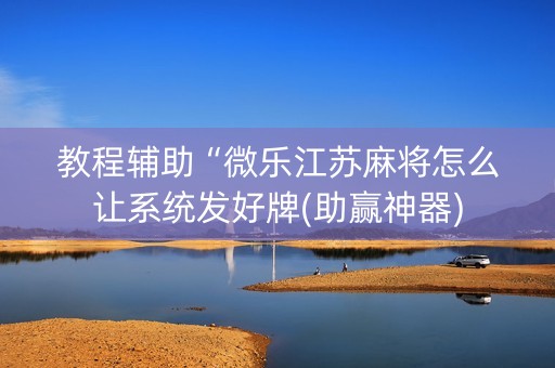 教程辅助“微乐江苏麻将怎么让系统发好牌(助赢神器)