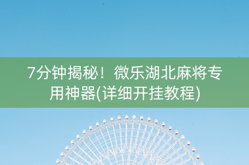 7分钟揭秘！微乐湖北麻将专用神器(详细开挂教程)