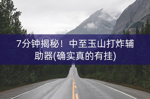 7分钟揭秘！中至玉山打炸辅助器(确实真的有挂)