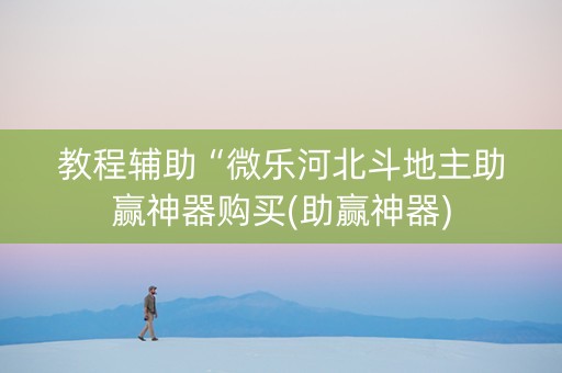 教程辅助“微乐河北斗地主助赢神器购买(助赢神器)