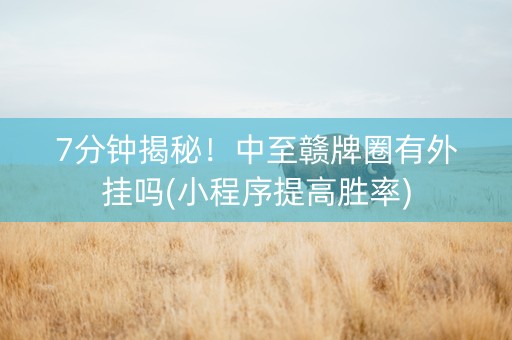 7分钟揭秘！中至赣牌圈有外挂吗(小程序提高胜率)