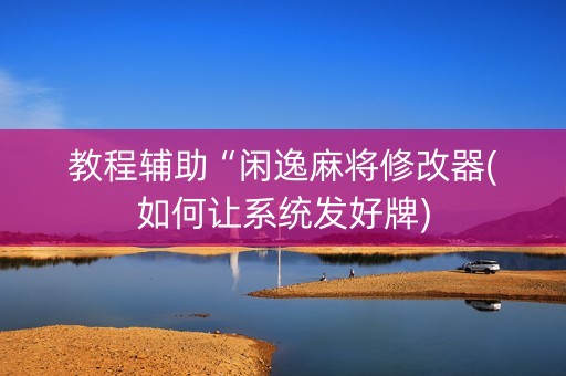 教程辅助“闲逸麻将修改器(如何让系统发好牌)