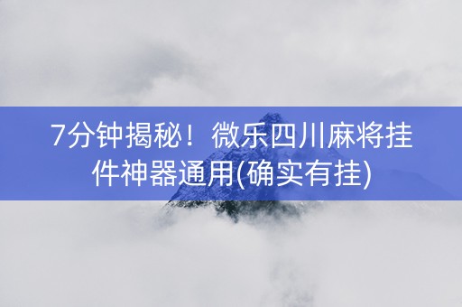 7分钟揭秘！微乐四川麻将挂件神器通用(确实有挂)