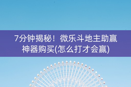 7分钟揭秘！微乐斗地主助赢神器购买(怎么打才会赢)