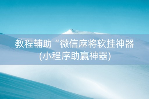 教程辅助“微信麻将软挂神器(小程序助赢神器)