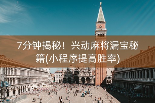 7分钟揭秘！兴动麻将漏宝秘籍(小程序提高胜率)