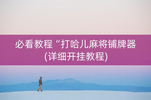 必看教程“打哈儿麻将铺牌器(详细开挂教程)