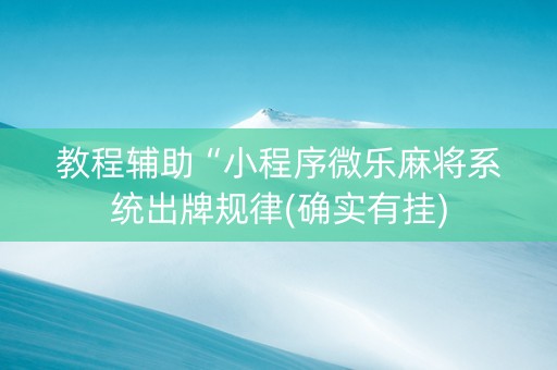 教程辅助“小程序微乐麻将系统出牌规律(确实有挂)