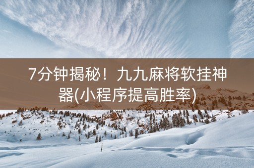 7分钟揭秘！九九麻将软挂神器(小程序提高胜率)
