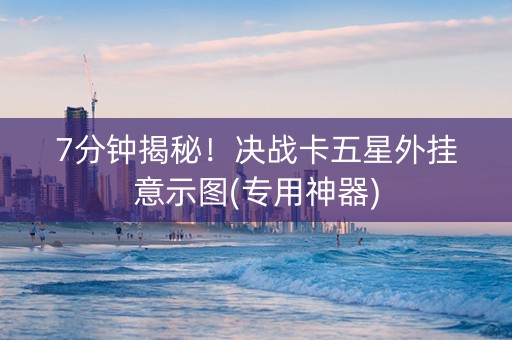 7分钟揭秘！决战卡五星外挂意示图(专用神器)