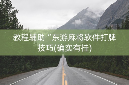 教程辅助“东游麻将软件打牌技巧(确实有挂)