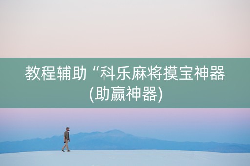 教程辅助“科乐麻将摸宝神器(助赢神器)