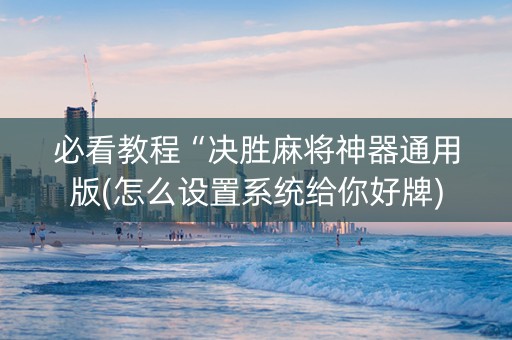 必看教程“决胜麻将神器通用版(怎么设置系统给你好牌)